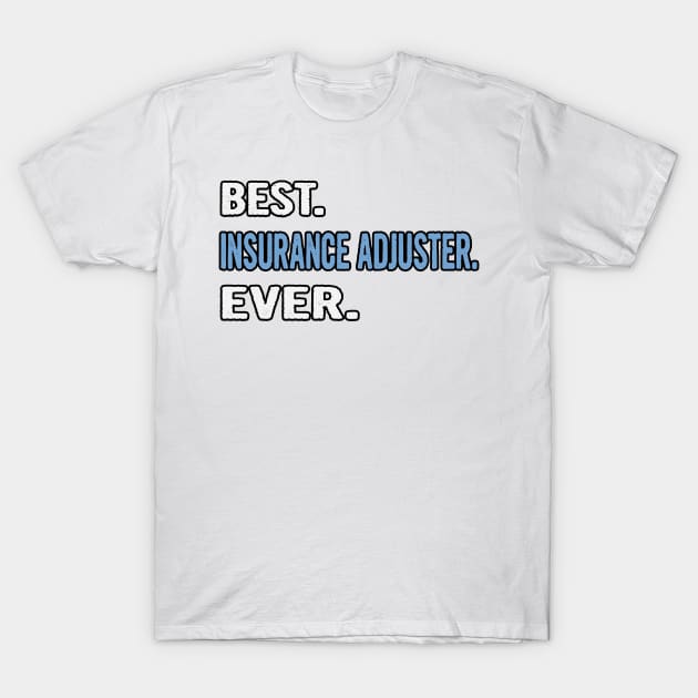 Best. Insurance Adjuster. Ever. - Birthday Gift Idea T-Shirt by divawaddle